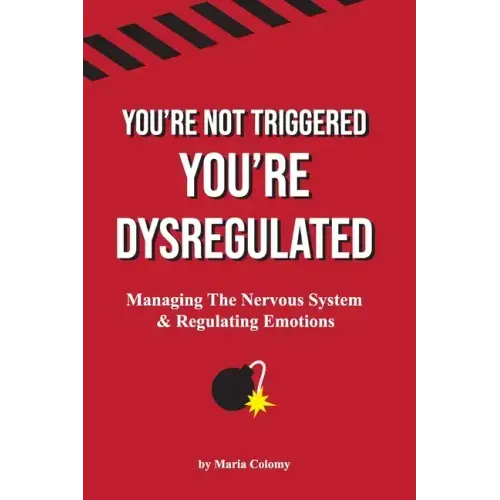 You're Not Triggered, You're Dysregulated: Managing The Nervous System & Regulating Emotions