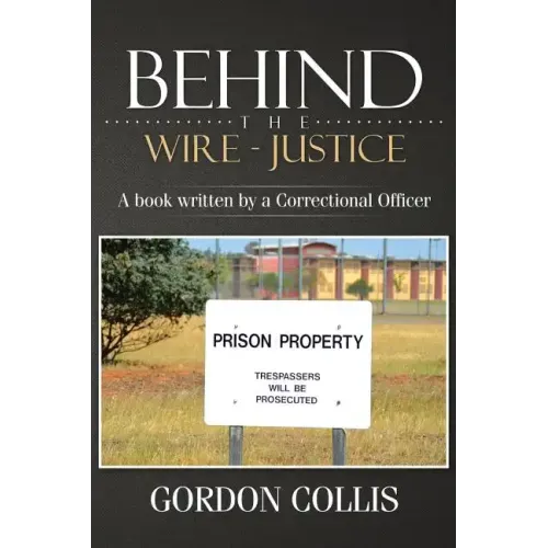 Behind the wire - Justice: A book written by a Correctional Officer