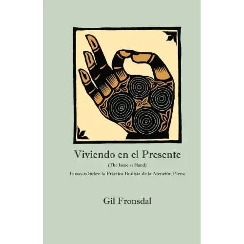 Viviendo En El Presente: Ensayos sobre la Práctica Budista de la Atención Plena