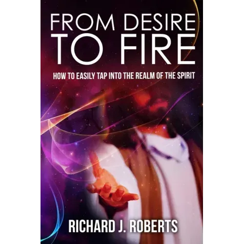 From Desire to Fire: How to Easily Tap into The Realm of The Spirit