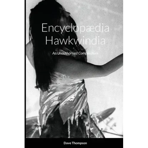 Encyclopædia Hawkwindia: An Unauthorised Compendium: An Unauthorised Compendium
