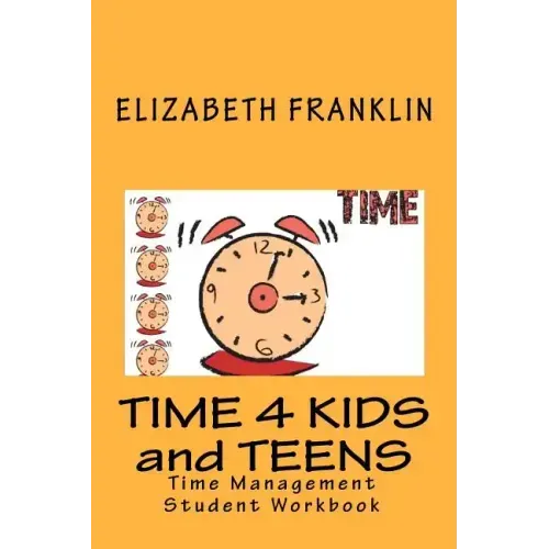 Time 4 Kids and Teens: Time Management Student Workbook