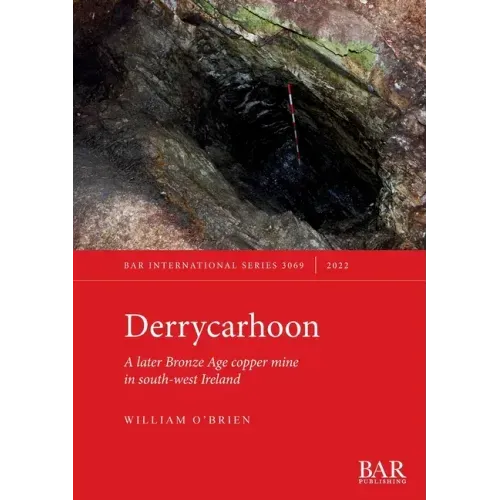 Derrycarhoon: A later Bronze Age copper mine in south-west Ireland