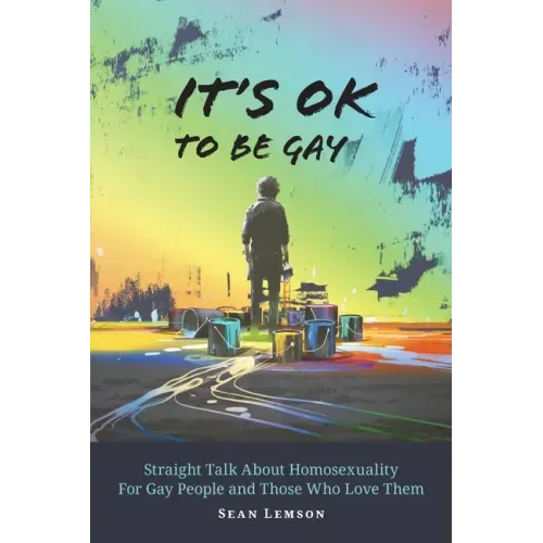 It's OK to Be Gay: Straight Talk About Homosexuality for Gay People and Those Who Love Them