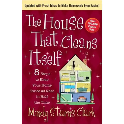 The House That Cleans Itself: 8 Steps to Keep Your Home Twice as Neat in Half the Time