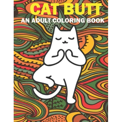 Cat Butt: Hilarious Funny Farting Yoga Cat Fancy Adult Coloring Book For Cat Lovers