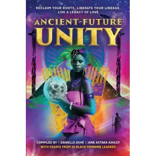 Ancient-Future Unity: Reclaim Your Roots, Liberate Your Lineage, Live a Legacy of Love