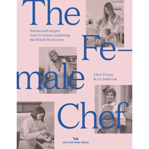 The Female Chef: Stories and Recipes from 31 Women Redefining the British Food Scene
