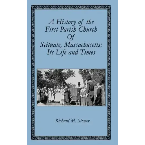 A History of the First Parish Church of Scituate, Massachusetts: Its Life and Times