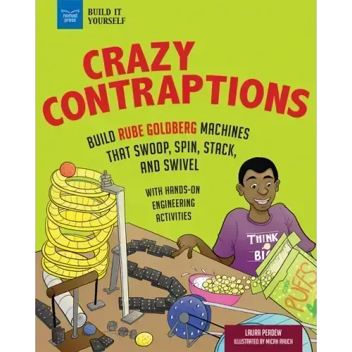 Crazy Contraptions: Build Rube Goldberg Machines That Swoop, Spin, Stack, and Swivel: With Hands-On Engineering Activities