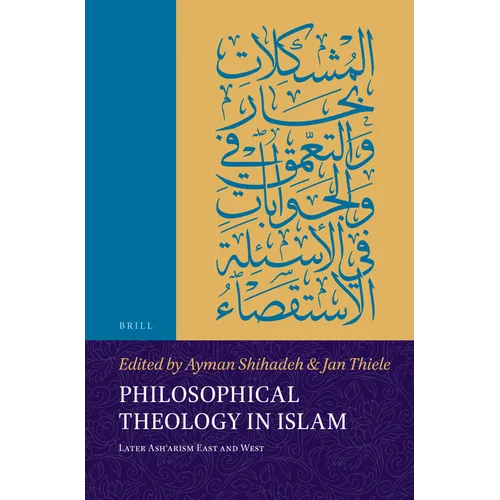 Philosophical Theology in Islam: Later Ashʿarism East and West