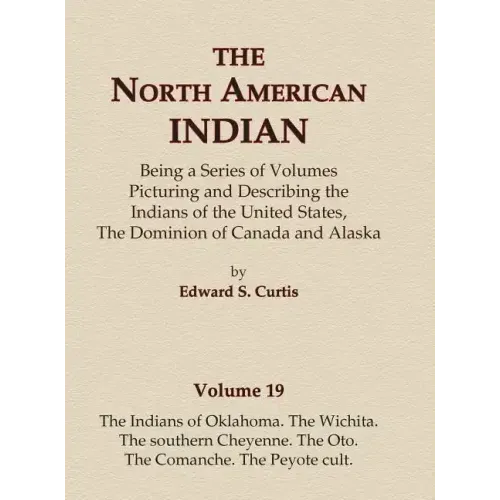 The North American Indian Volume 19 - The Indians of Oklahoma, The Wichita, The Southern Cheyenne, The Oto, The Comanche, The Peyote Cult