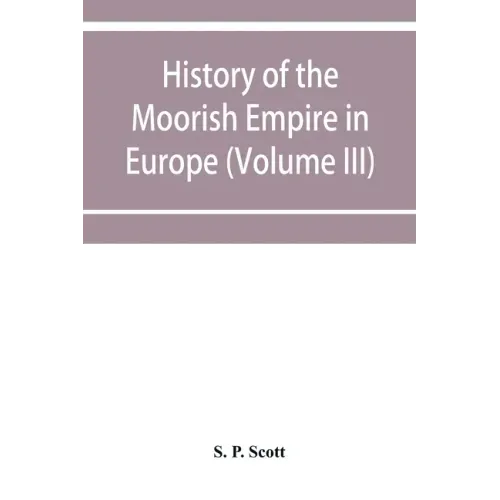 History of the Moorish Empire in Europe (Volume III)