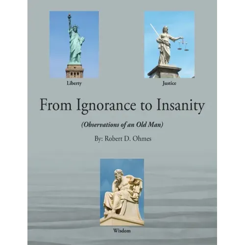 From Ignorance to Insanity: (Observations of an Old Man)