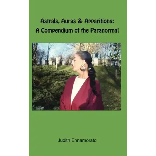 Astrals, Auras & Apparitions: A Compendium of the Paranormal