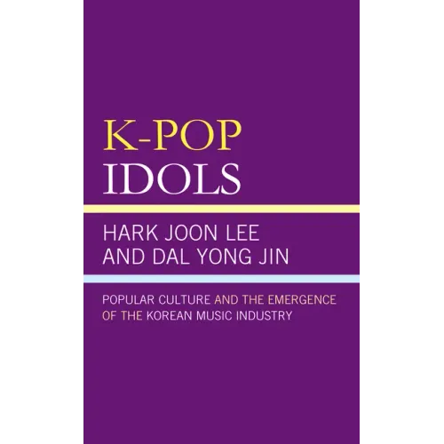 K-Pop Idols: Popular Culture and the Emergence of the Korean Music Industry