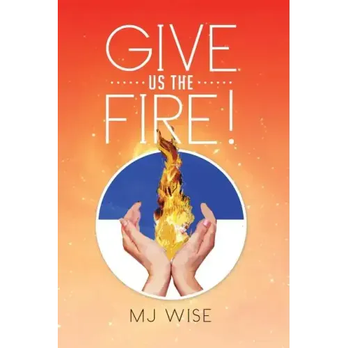 Give Us the Fire!