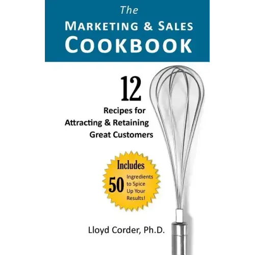 The Marketing & Sales Cookbook: 12 Recipes for Attracting & Retaining Great Customers