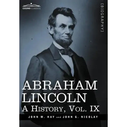 Abraham Lincoln: A History, Vol.IX (in 10 Volumes)
