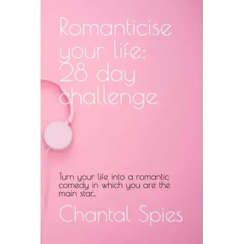 Romanticise your life: 28 day challenge: Turn your life into a romantic comedy in which you are the main star...