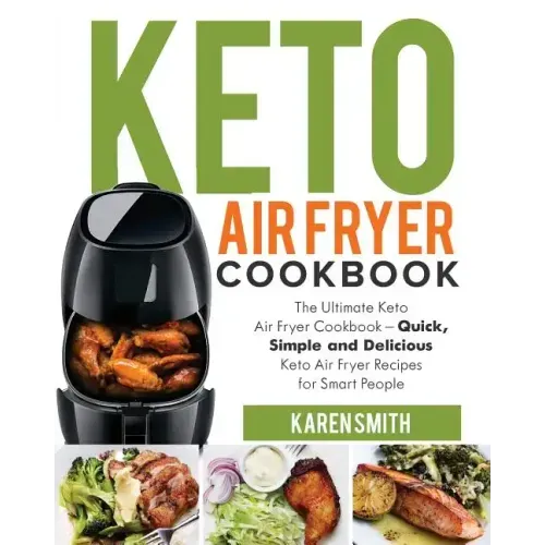 Keto Air Fryer Cookbook: The Ultimate Keto Air Fryer Cookbook - Quick, Simple and Delicious Keto Air Fryer Recipes for Smart People