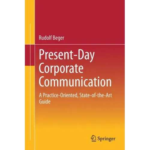 Present-Day Corporate Communication: A Practice-Oriented, State-Of-The-Art Guide
