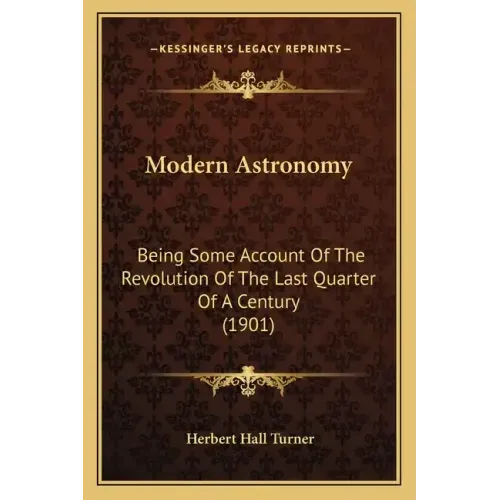 Modern Astronomy: Being Some Account of the Revolution of the Last Quarter of a Century (1901)
