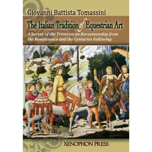 The Italian Tradition of Equestrian Art: A Survey of the Treatises on Horsemanship from the Renaissance and the Centuries Following