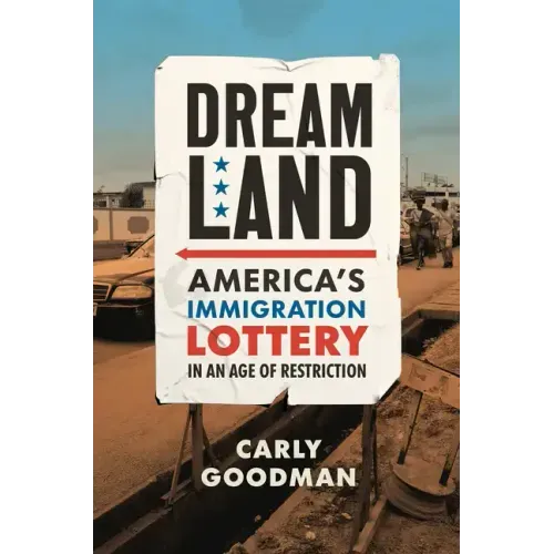 Dreamland: America's Immigration Lottery in an Age of Restriction
