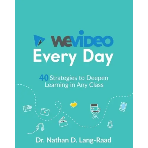 WeVideo Every Day: 40 Strategies to Deepen Learning in Any Class