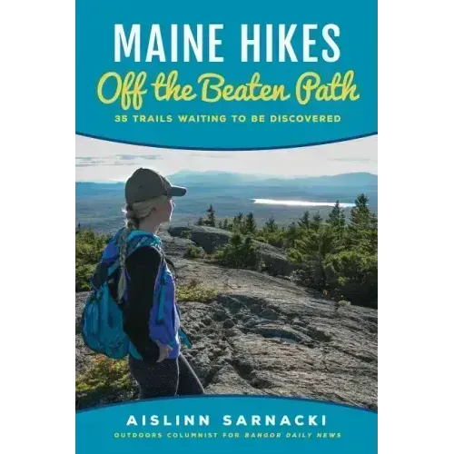 Maine Hikes Off the Beaten Path: 35 Trails Waiting to Be Discovered