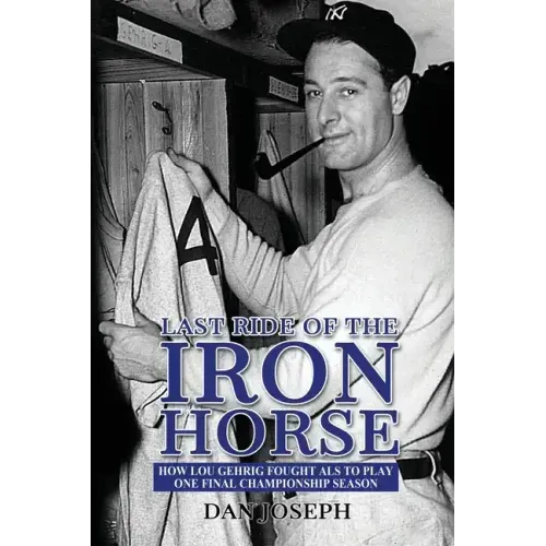 Last Ride of the Iron Horse: How Lou Gehrig Fought ALS to Play One Final Championship Season