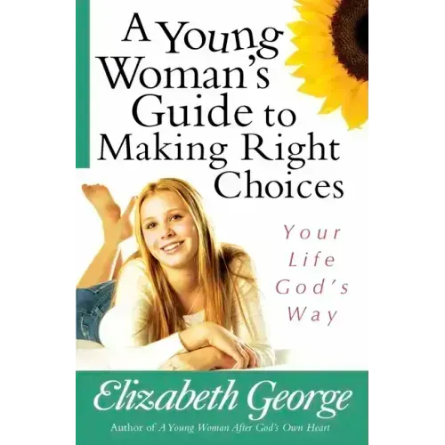 A Young Woman's Guide to Making Right Choices: Your Life God's Way
