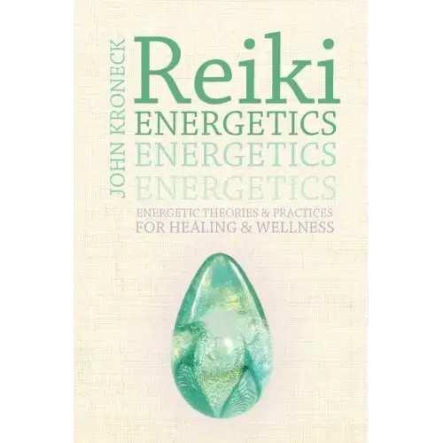 Reiki Energetics: Energetic Theories & Practices for Healing & Wellness