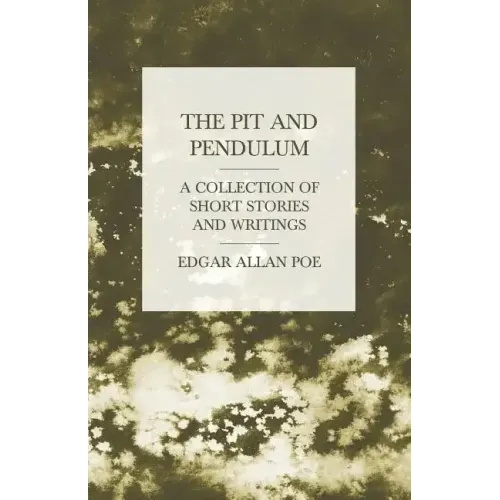 The Pit and Pendulum - A Collection of Short Stories and Writings