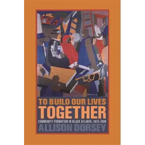 To Build Our Lives Together: Community Formation in Black Atlanta, 1875-1906