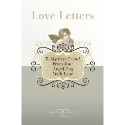 To My Best Friend, From Your Angel Dog With Love: A Collection Of Inspirational Love Letters