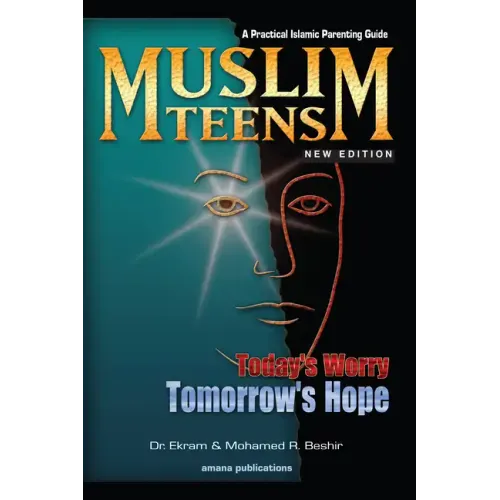 Muslim Teens: Today's Worry, Tomorrow's Hope: A Practical Islamic Parenting Guide