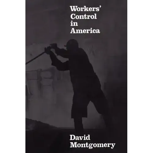 Workers' Control in America: Studies in the History of Work, Technology, and Labor Struggles