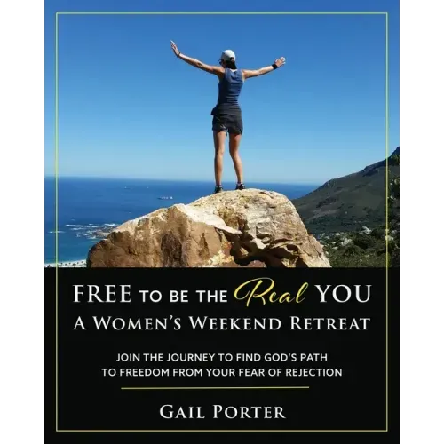 Free to Be the Real You - A Women's Weekend Retreat: Join the Journey to Find God's Path to Freedom From Your Fear of Rejection: A Women's Weekend Ret