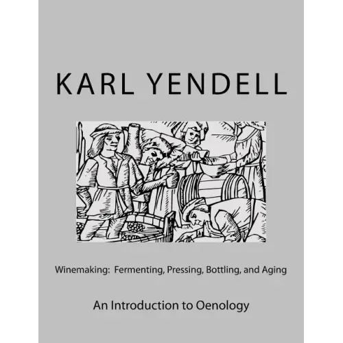 Winemaking: Fermenting, Pressing, Bottling, and Aging: An Introduction to Oenology