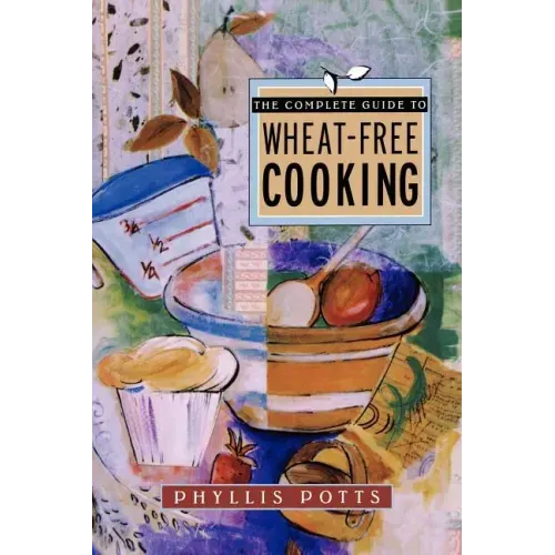 The Complete Guide to Wheat-Free Cooking