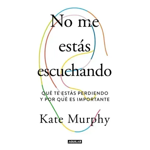 No Me Estás Escuchando / You're Not Listening: What You're Missing and Why It Matters