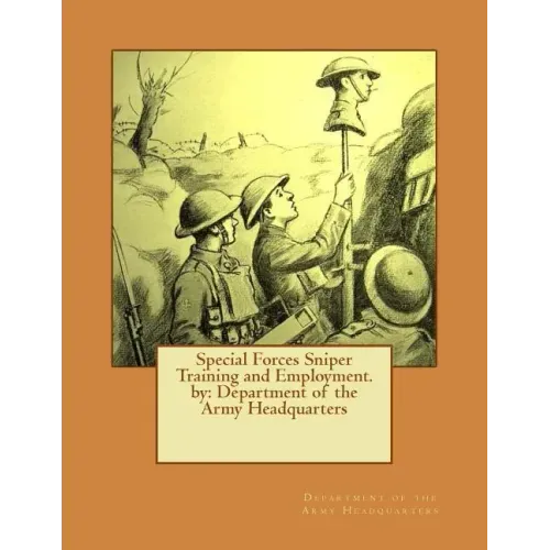 Special Forces Sniper Training and Employment. by: Department of the Army Headquarters