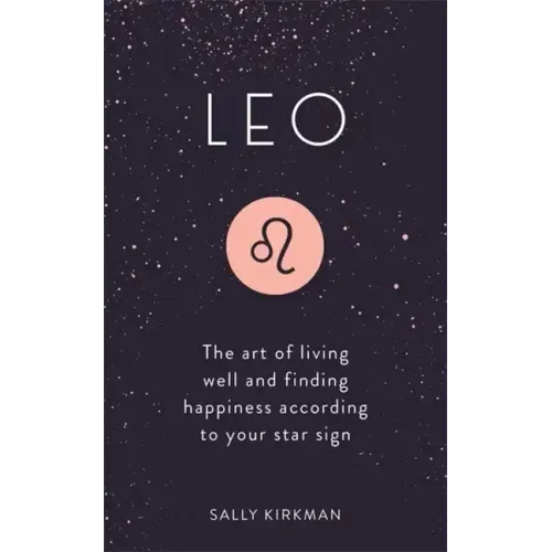 Leo: The Art of Living Well and Finding Happiness According to Your Star Sign