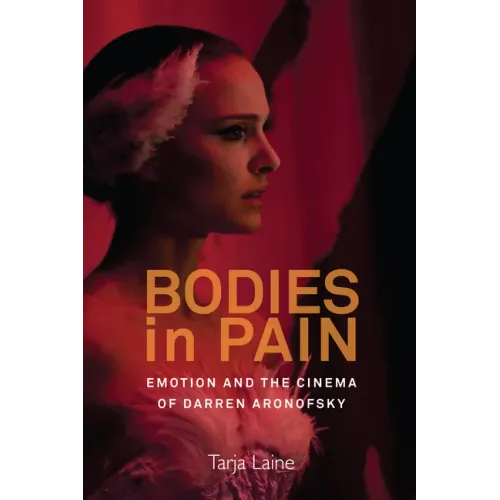 Bodies in Pain: Emotion and the Cinema of Darren Aronofsky