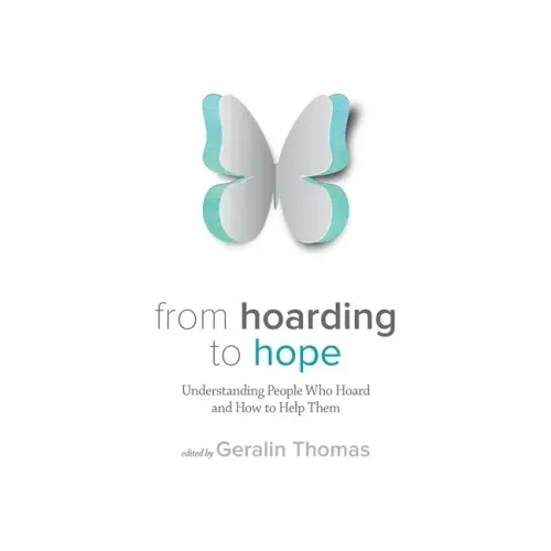 From Hoarding to Hope: Understanding People Who Hoard and How To Help Them