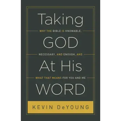 Taking God at His Word: Why the Bible Is Knowable, Necessary, and Enough, and What That Means for You and Me (Paperback Edition)