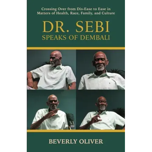 Dr. Sebi Speaks of Dembali: Crossing Over from Dis-Ease to Ease in Matters of Health, Race, Family, and Culture