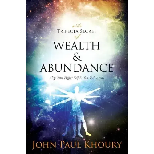 The Trifecta Secret of Wealth & Abundance: Align Your Higher Self & You Shall Arrive